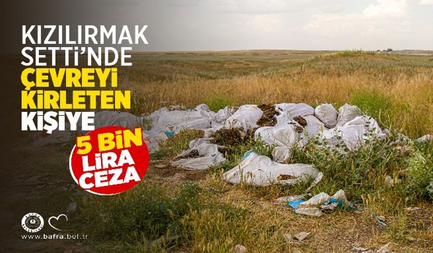 KIZILIRMAK SETTİ’NDE ÇEVREYİ KİRLETEN KİŞİYE 5 BİN LİRA CEZA