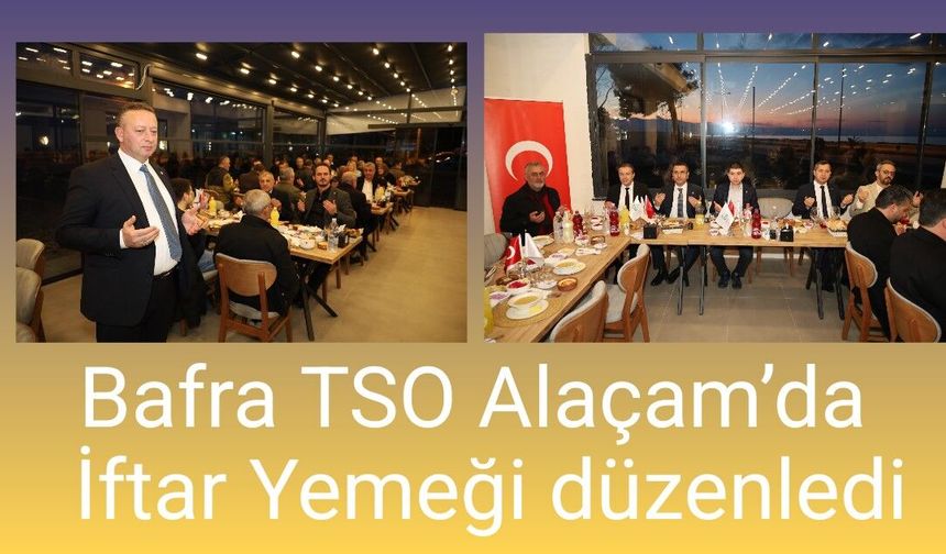 Bafra TSO Alaçam’da maneviyat dolu İftar  Yemeği Düzenledi