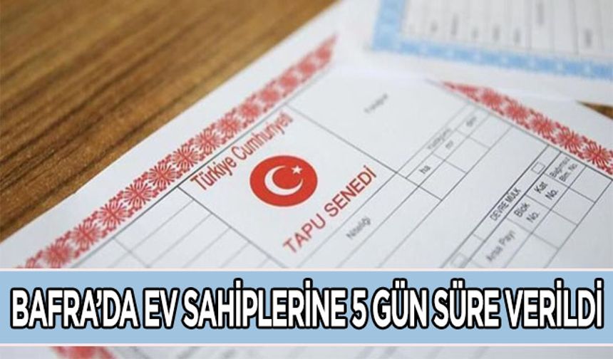 Bafra’da ev sahiplerine 5 gün süre verildi.