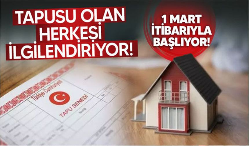 Konut, iş yeri, arsa ve arazi sahipleri dikkat! 1 Mart'ta başlıyor!