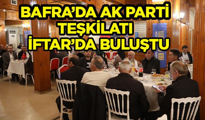 Bafra’da AK Parti teşkilatı iftarda buluştu