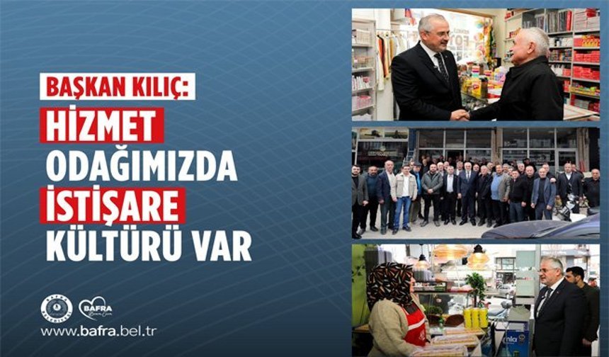 Başkan Kılıç: “Hizmet Odağımızda İstişare Kültürü Var”