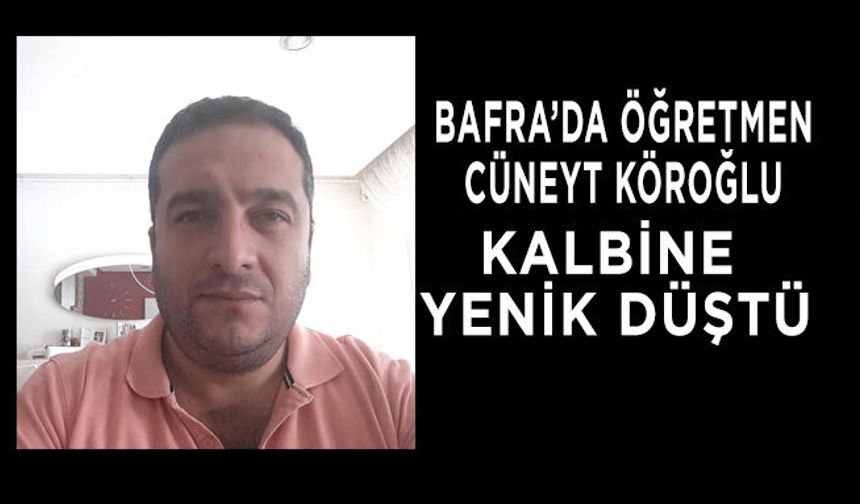 Bafra’da Öğretmen Cüneyt Köroğlu Kalbine Yenik Düştü