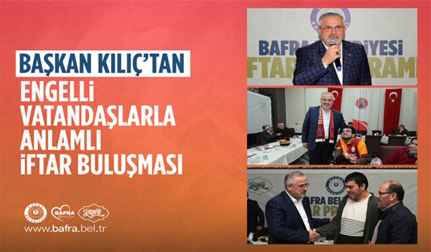 Başkan Kılıç’tan Engelli Vatandaşlarla Anlamlı İftar Buluşması