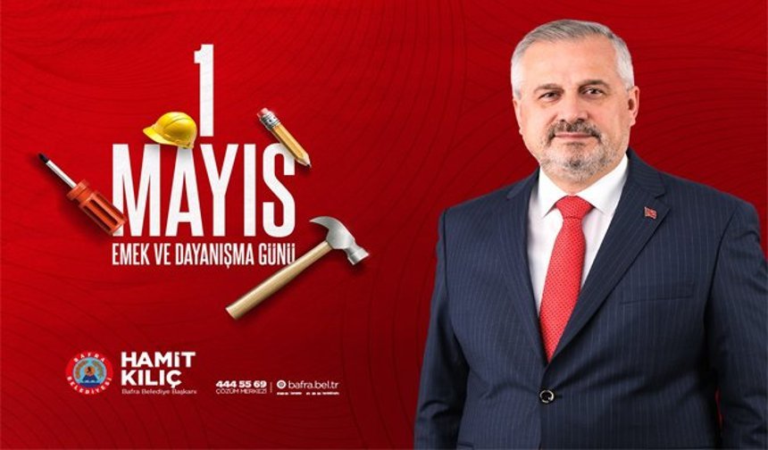 Başkan  Kılıç’ın 1 Mayıs Emek Ve Dayanışma Günü Mesajı