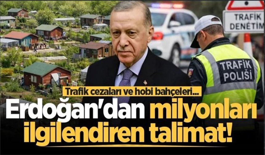 Trafik cezaları ve hobi bahçeleri... Cumhurbaşkanı Erdoğan'dan milyonları ilgilendiren talimat!