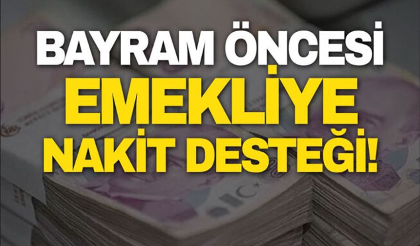Bayram öncesi emekliye nakit desteği!