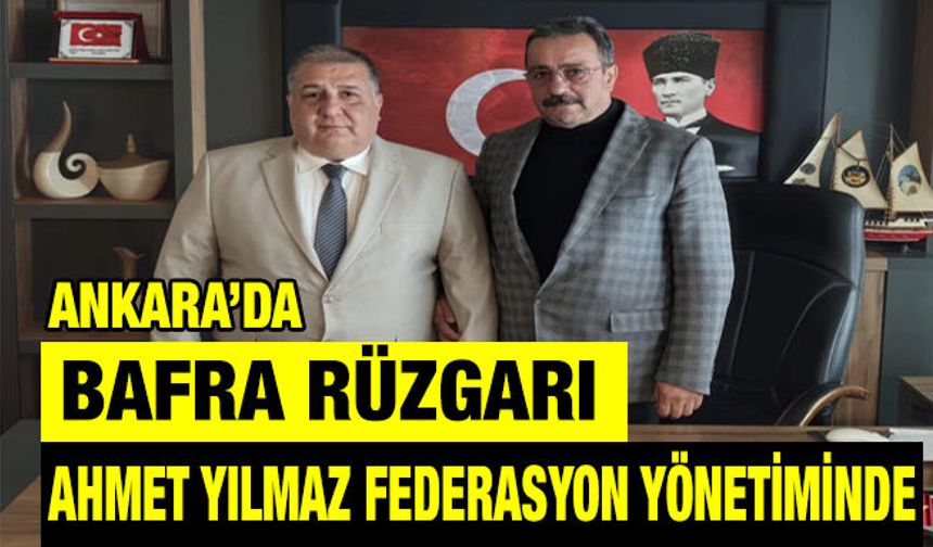 Ankara’da Bafra Rüzgarı:Ahmet Yılmaz Federasyon Yönetiminde