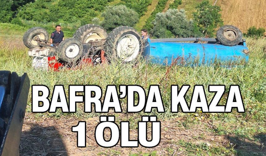 Bafra'da traktör devrildi: 1 ölü