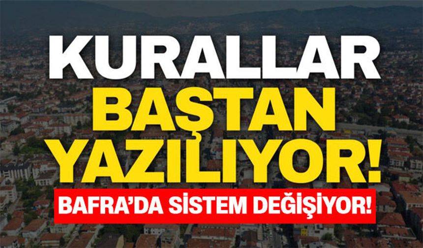 Kurallar baştan yazılıyor! Bafra’da sistem değişiyor!