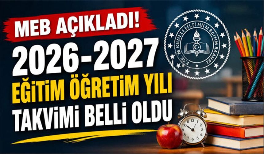 MEB açıkladı! 2026-2027 eğitim öğretim yılı takvimi belli oldu