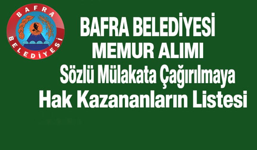 Bafra Belediyesi Memur Alımı Sözlü Mülakata Çağırılmaya Hak Kazananların Listesi