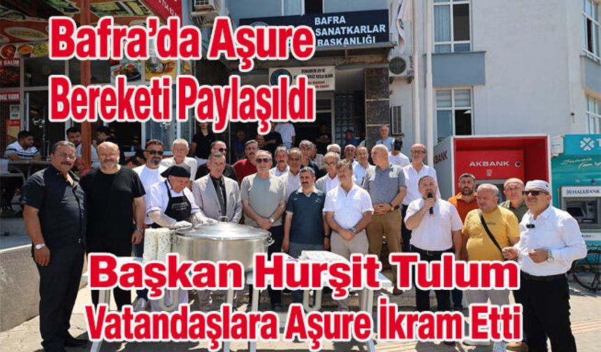 Bafra’da Aşure Bereketi Paylaşıldı: Başkan Hurşit Tulum, Vatandaşlara Aşure İkram Etti