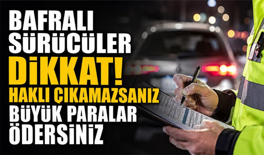Bafralı sürücüler dikkat!Haklı çıkamazsanız büyük paralar ödersiniz
