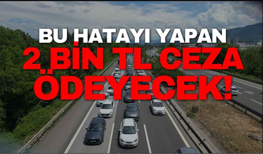 Bu hatayı yapan 2 bin TL ceza ödeyecek!