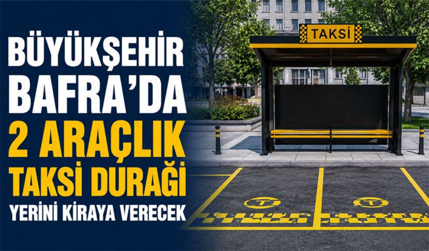 Büyükşehir Bafra’da 2 araçlık taksi durağı yerini kiraya verecek