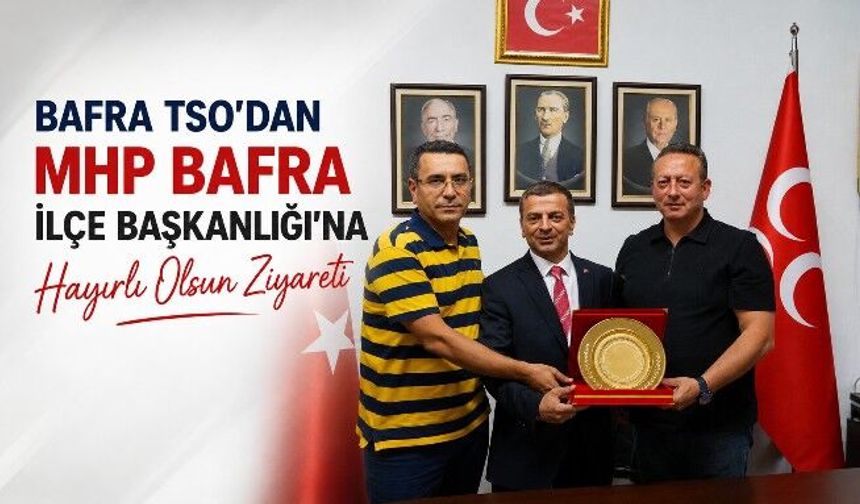 Bafra TSO'dan MHP Bafra İlçe Başkanlığı'na Hayırlı Olsun Ziyareti