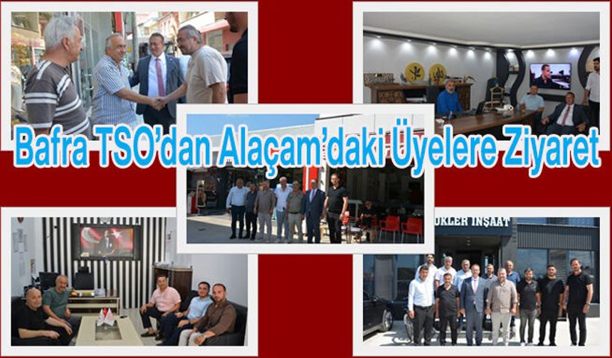 Bafra TSO’dan Alaçam’daki Üyelere Ziyaret