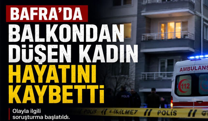Bafra’da Balkondan Düşen Kadın Hayatını Kaybetti