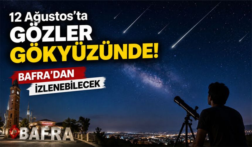 Bafra'de gözler gökyüzüne çevrilecek: 12 Ağustos'ta ne olacak?