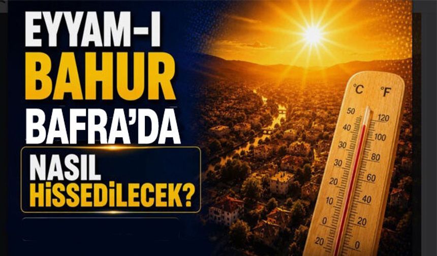 Eyyam-ı bahur Bafra’yı etkileyecek mi? İşte son tahminler