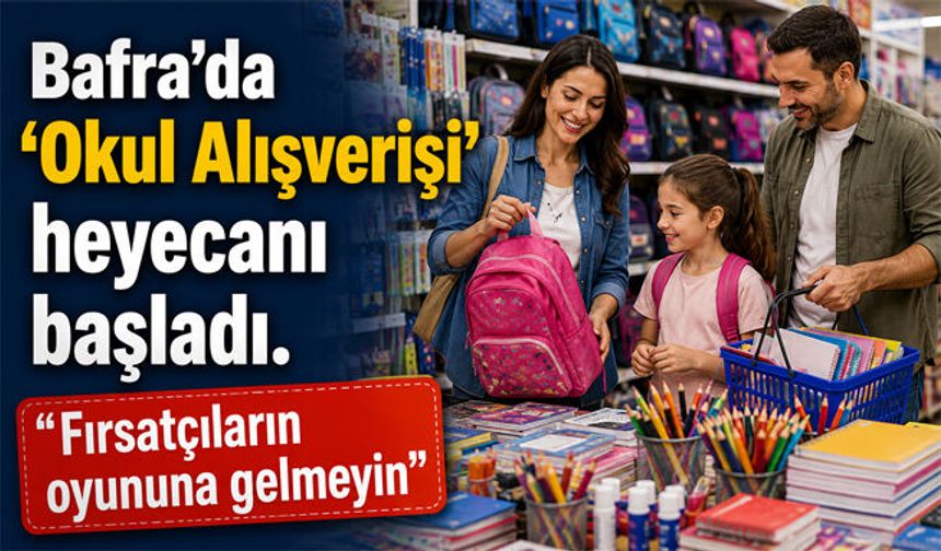 Bafra’da ‘Okul Alışverişi’ heyecanı başladı. “Fırsatçıların oyununa gelmeyin”