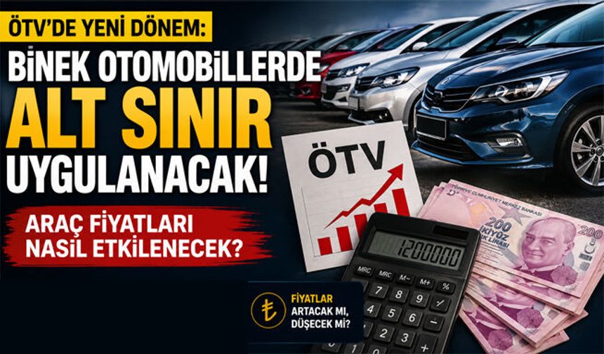 ÖTV'de yeni dönem: Binek otomobillerde alt sınır uygulanacak! Araç fiyatları nasıl etkilenecek?