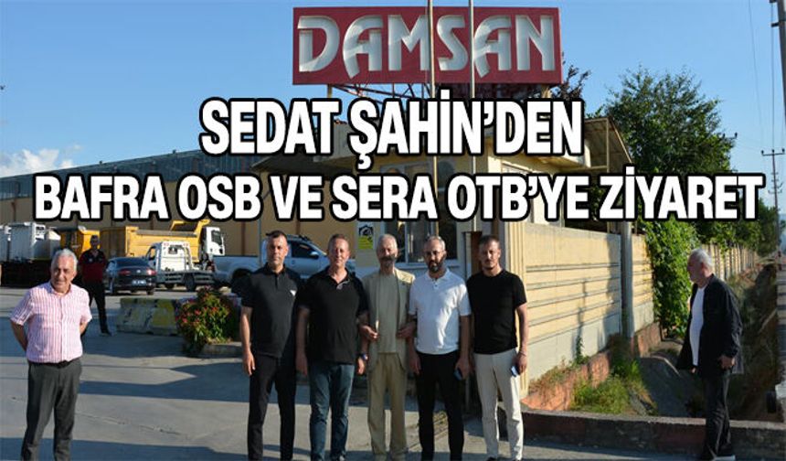 Sedat Şahin’den Bafra OSB ve Sera OTB’ye Ziyaret
