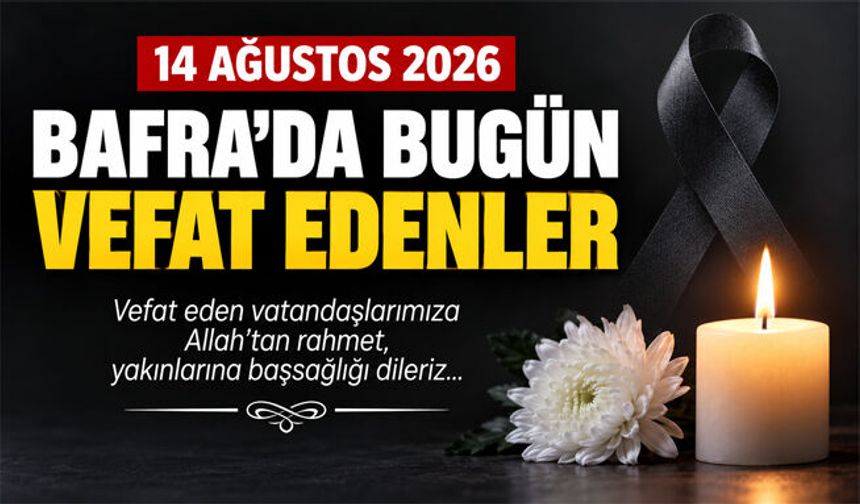14 Ağustos 2026 Bafra da Bugün Vefat Edenler