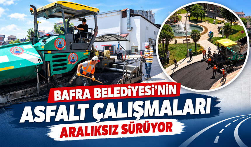 Bafra Belediyesi’nin Asfalt Çalışmaları Aralıksız Sürüyor