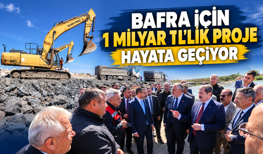 Bafra İçin 1 Milyar TL’lik Proje Hayata Geçiyor
