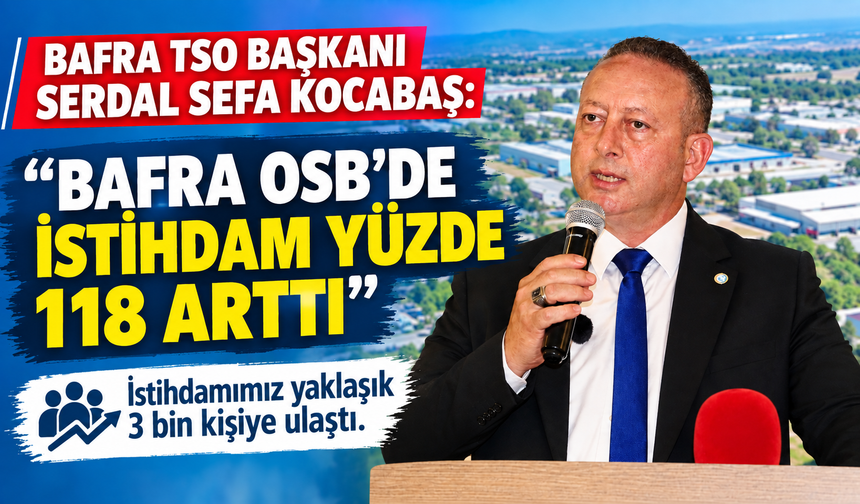 BAFRA TSO BAŞKANI SERDAL SEFA KOCABAŞ:  “HEDEFİMİZ BAFRA’NIN GELECEĞİNE DEĞER KATMAK”