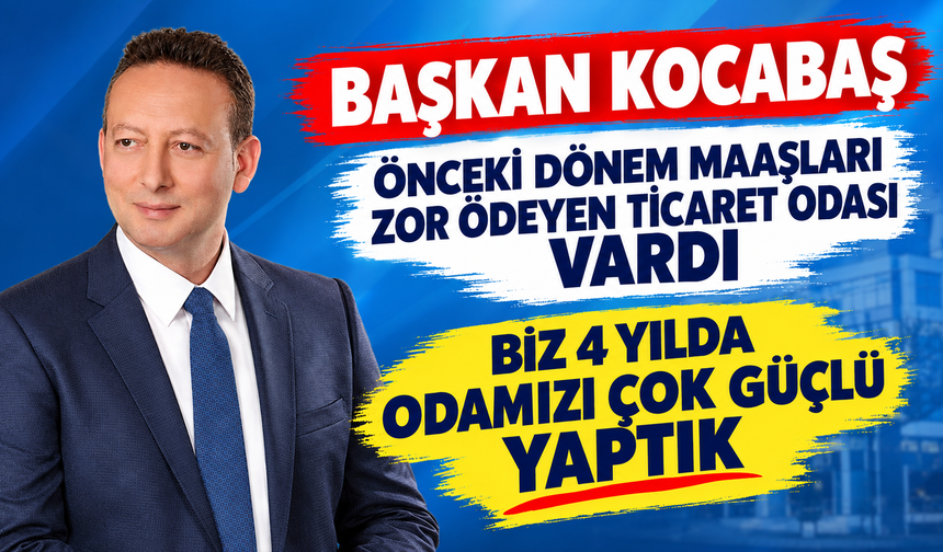 Başkan Kocabaş Önceki Dönem Maaşları Zor Ödeyen Ticaret Odası Vardı Biz 4 Yılda Odamızı Çok Güçlü Yaptık