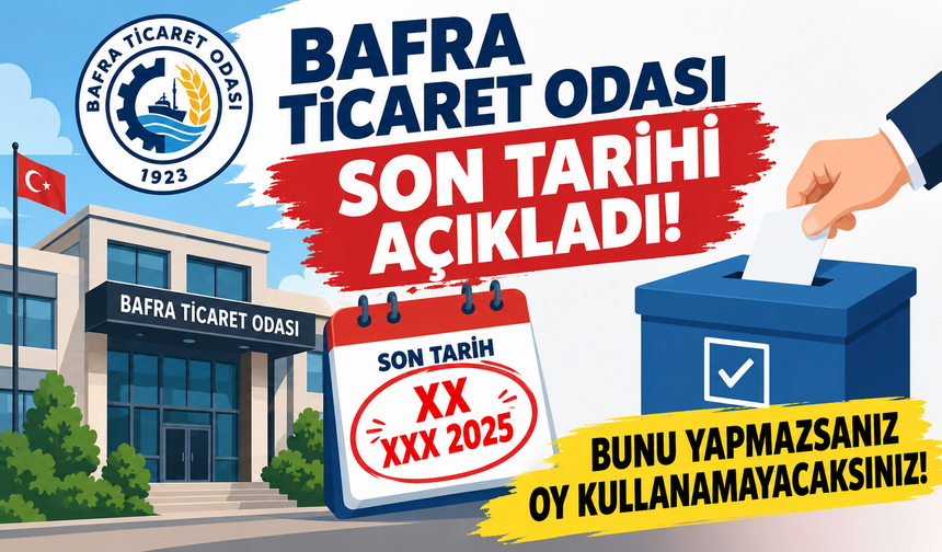 Bafra Ticaret Odası son tarihi açıkladı! Bunu yapmazsanız oy kullanamayacaksınız