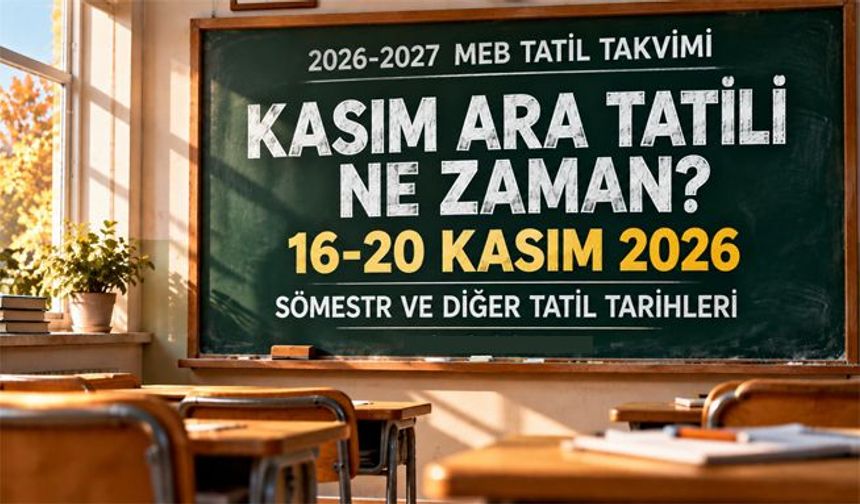 Kasım ara tatili ne zaman? 2026-2027 sömestr ve okul tatili tarihleri