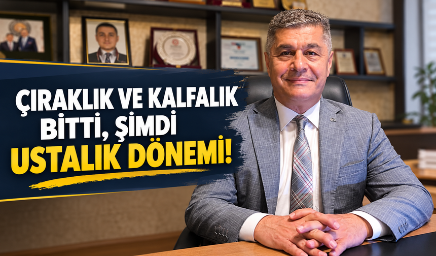 ÇIRAKLIK VE KALFALIK BİTTİ, ŞİMDİ USTALIK DÖNEMİ!
